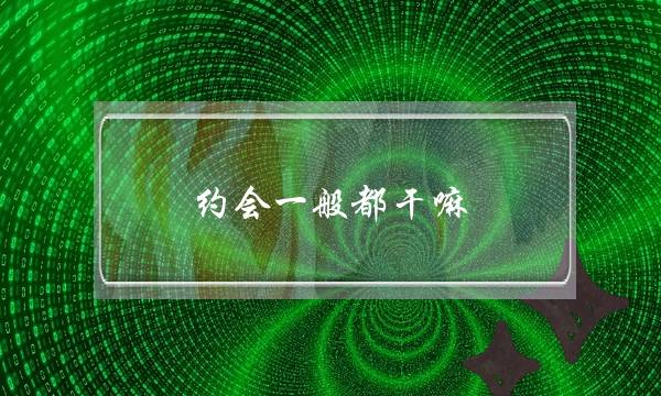 约会一般都干嘛？一个思路重新定义约会