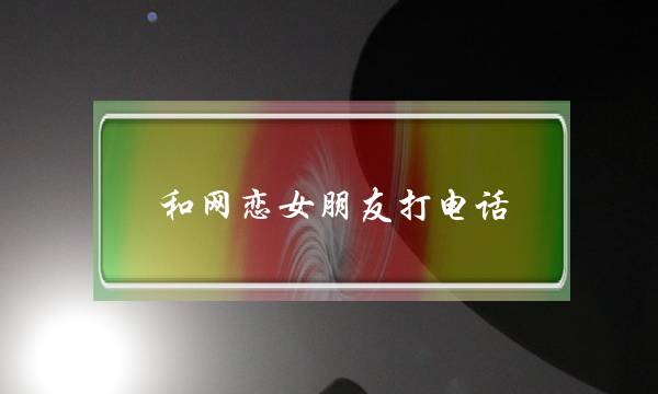 和网恋女朋友打电话