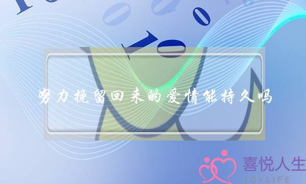 努力挽留回来的爱情能持久吗