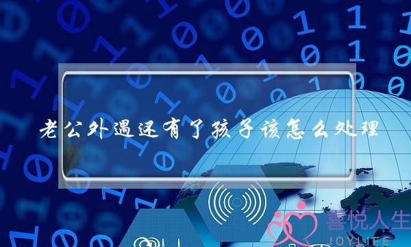 老公外遇还有了孩子该怎么处理(在感情到了最后关头、该怎么去挽救、)