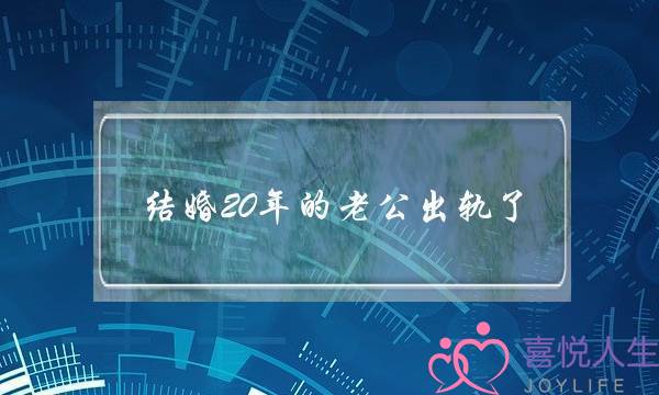 结婚20年的老公出轨了，我该放手还是该挽回？