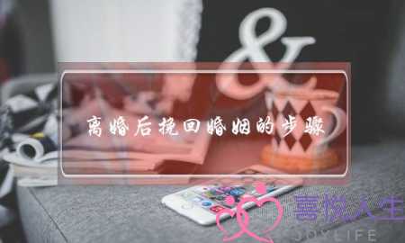 离婚后挽回婚姻的步骤